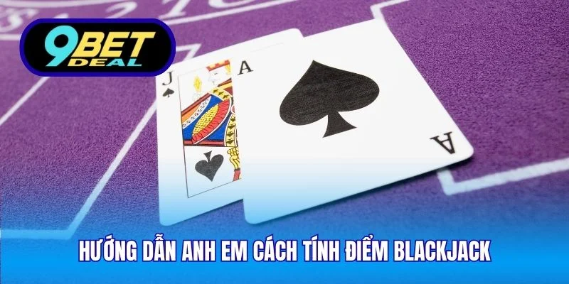 Hướng dẫn anh em cách tính điểm blackjack