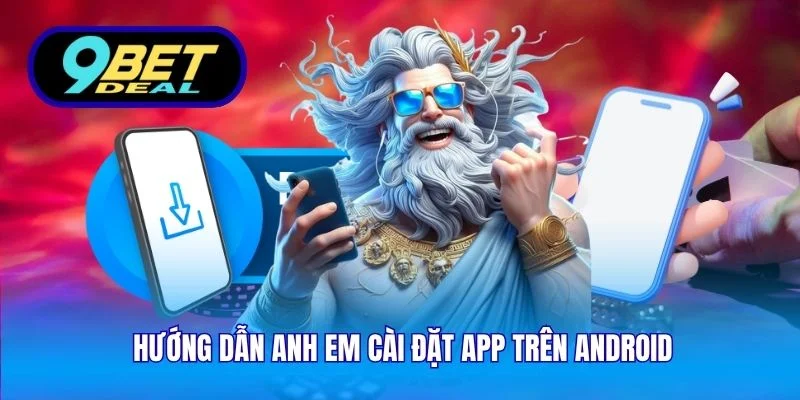 Hướng dẫn anh em cài đặt app trên Android