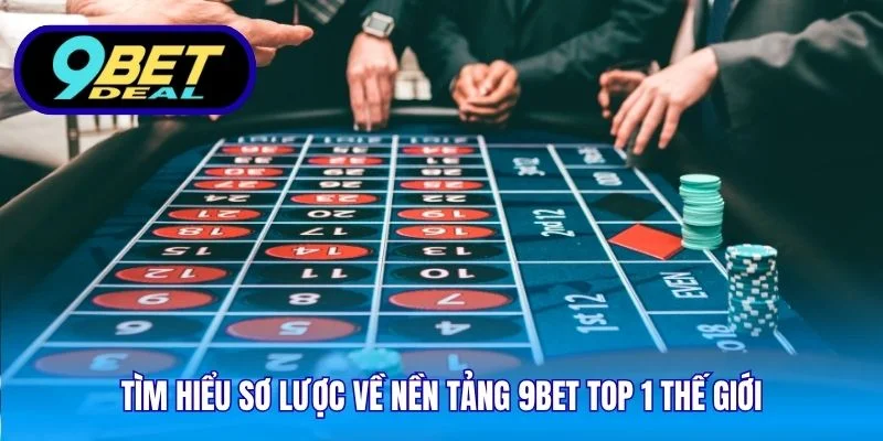 Tìm hiểu sơ lược về nền tảng 9Bet top 1 thế giới