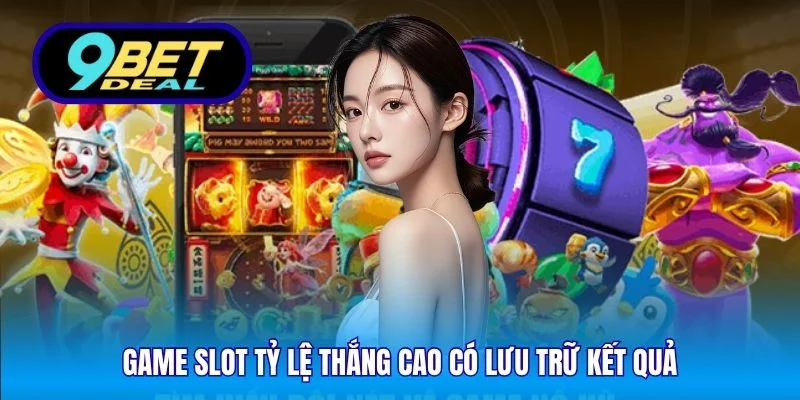Game slot tỷ lệ thắng cao có lưu trữ kết quả