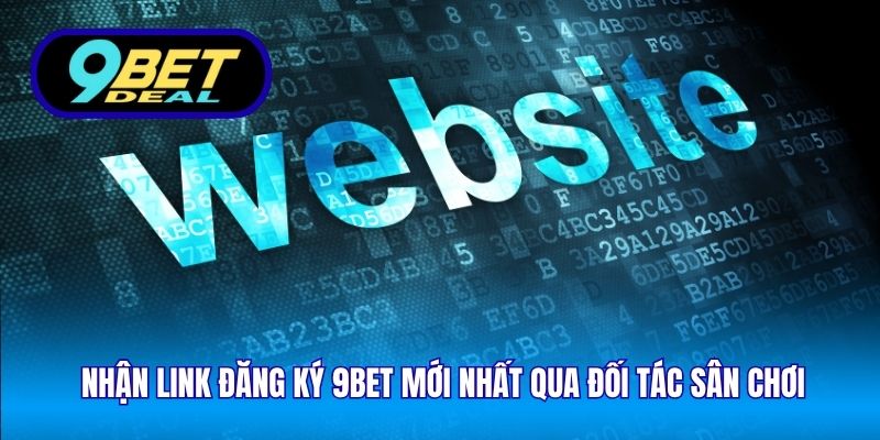 Nhận link đăng ký 9Bet mới nhất qua đối tác sân chơi
