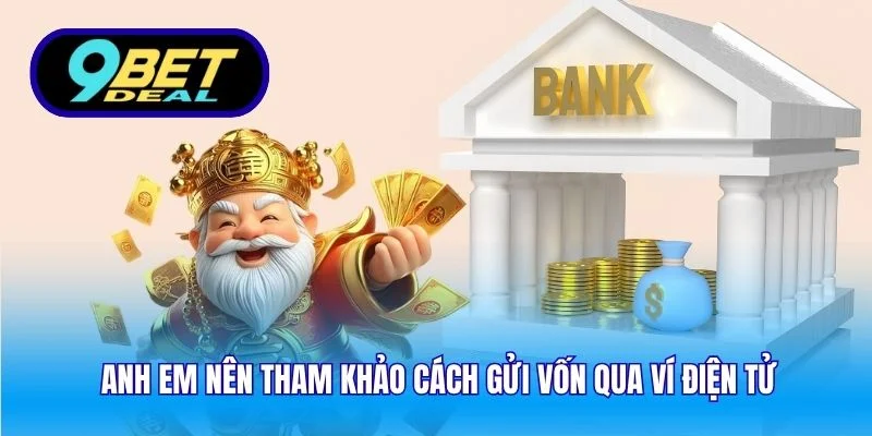 Anh em nên tham khảo cách gửi vốn qua ví điện tử