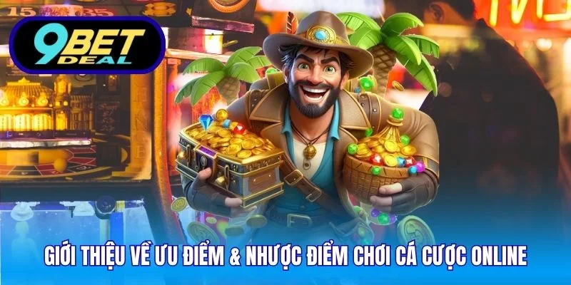 Giới thiệu về ưu điểm & nhược điểm chơi cá cược online