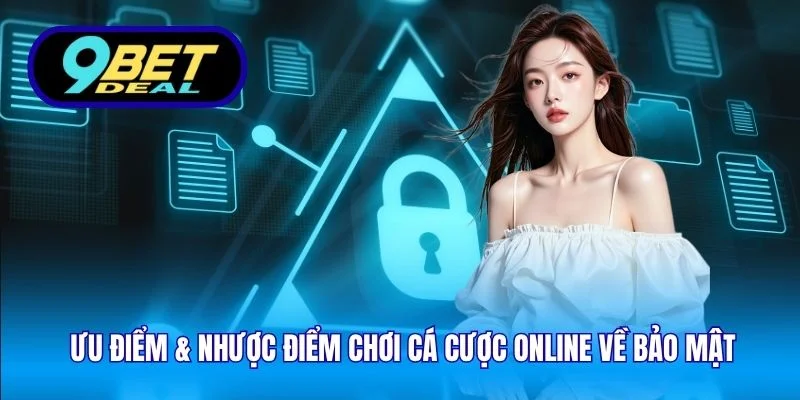 Ưu điểm & nhược điểm chơi cá cược online về bảo mật
