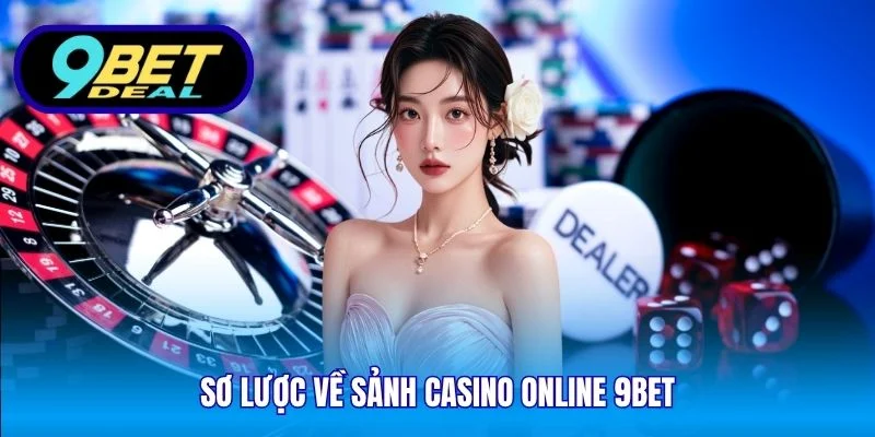 Sơ lược về sảnh casino online 9Bet