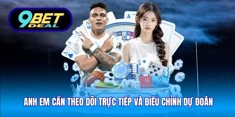 Anh em cần theo dõi trực tiếp và điều chỉnh dự đoán