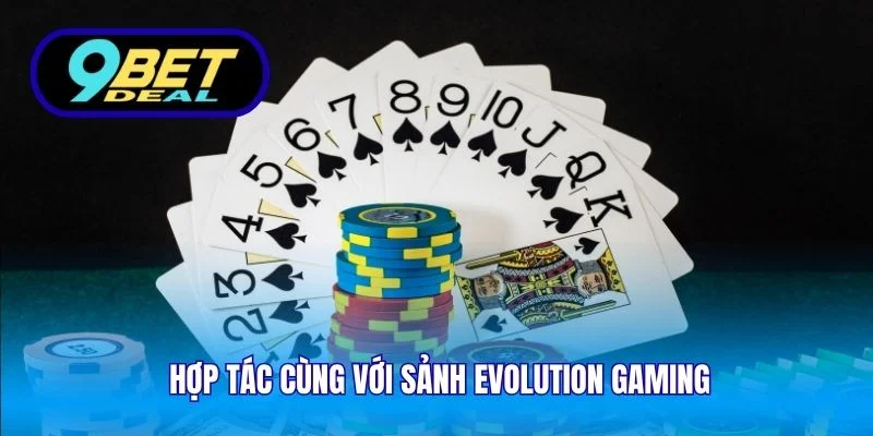 Hợp tác cùng với sảnh Evolution Gaming