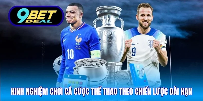 Kinh nghiệm chơi cá cược thể thao theo chiến lược dài hạn