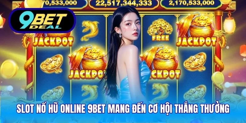 Slot nổ hũ online 9Bet mang đến cơ hội thắng thưởng đa dạng