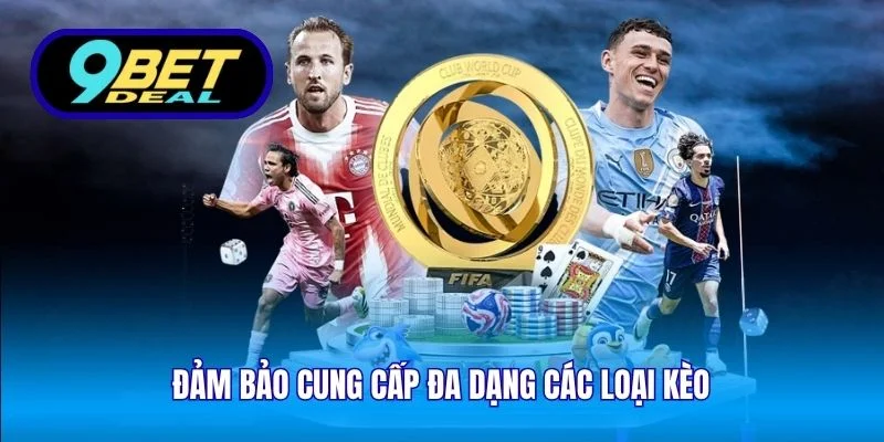Đảm bảo cung cấp đa dạng các loại kèo 