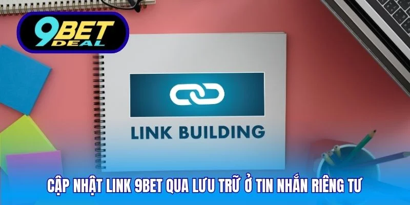 Cập nhật link 9Bet qua lưu trữ ở tin nhắn riêng tư