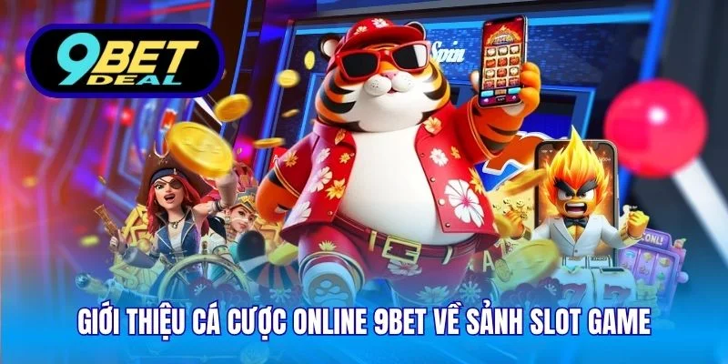 Giới thiệu cá cược online 9Bet về sảnh slot game