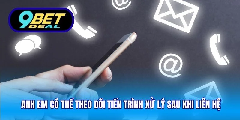 Anh em có thể theo dõi tiến trình xử lý sau khi liên hệ