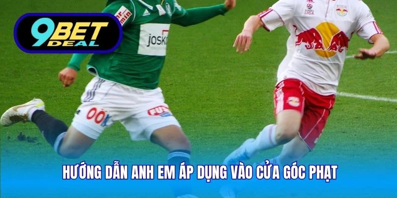 Hướng dẫn anh em áp dụng vào cửa góc phạt