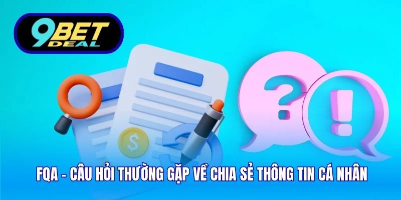 FQA - Câu hỏi thường gặp về chia sẻ thông tin cá nhân