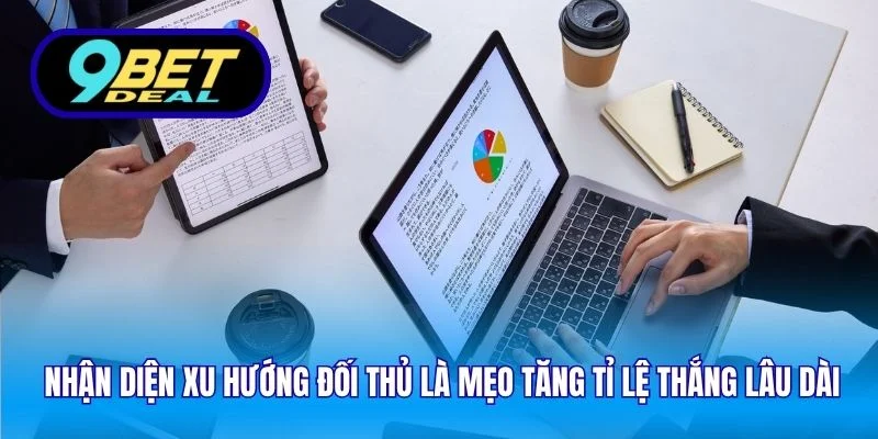 Nhận diện xu hướng đối thủ là mẹo tăng tỉ lệ thắng lâu dài