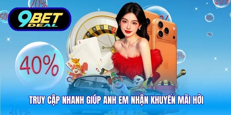Truy cập nhanh giúp anh em nhận khuyến mãi hời